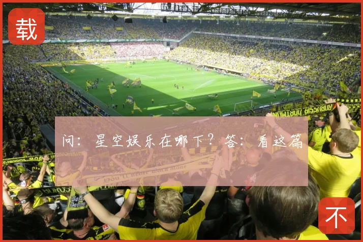 问:星空娱乐在哪下?答:看这篇