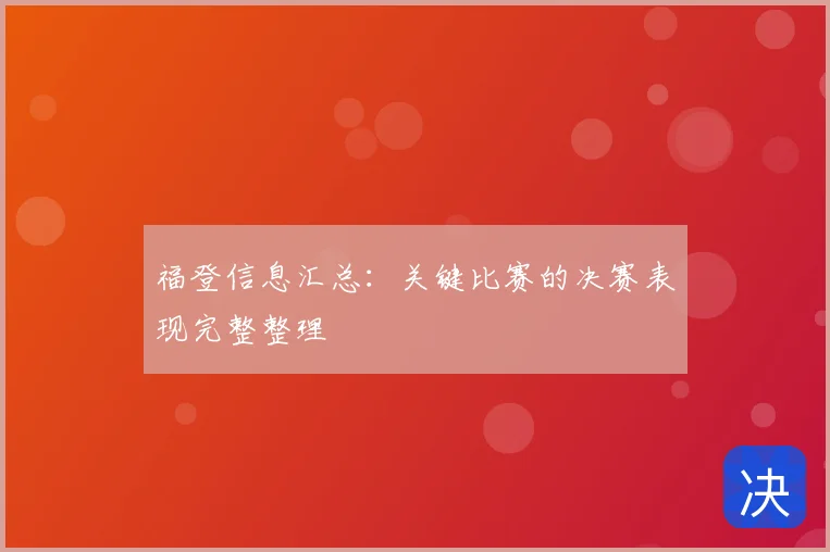 福登信息汇总:关键比赛的决赛表现完整整理