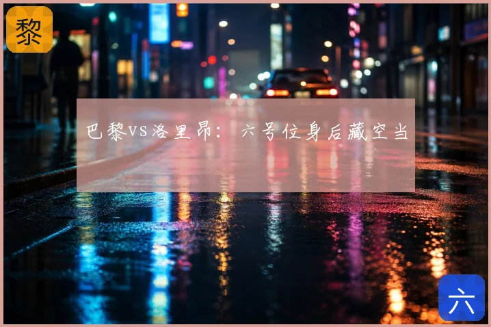 巴黎vs洛里昂:六号位身后藏空当